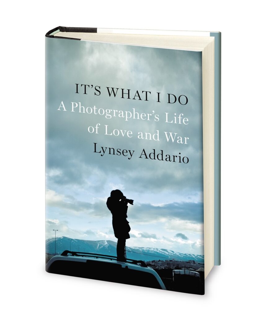 It's What I Do: A Photographer's Life of Love and War, by Lynsey Addario